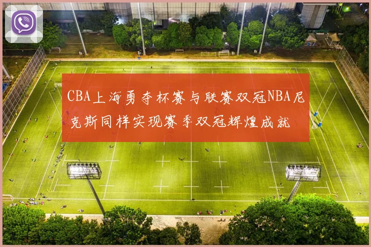 CBA上海勇夺杯赛与联赛双冠NBA尼克斯同样实现赛季双冠辉煌成就
