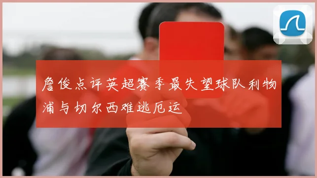 詹俊点评英超赛季最失望球队利物浦与切尔西难逃厄运