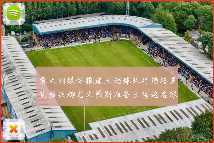 意大利媒体报道土超球队对热格罗瓦感兴趣尤文图斯准备出售这名球员